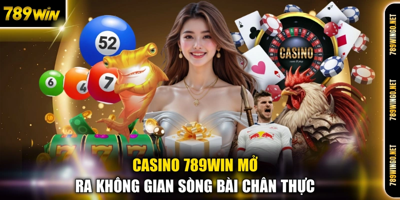 Casino 789WIN mở ra không gian sòng bài chân thực