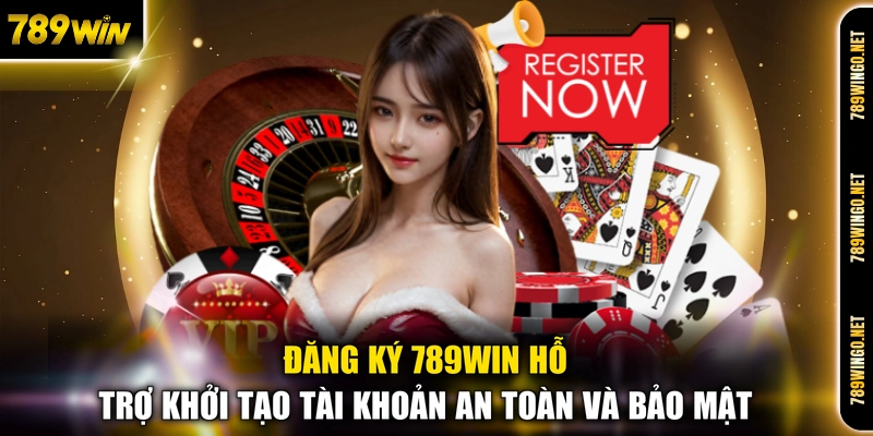 Đăng ký 789WIN hỗ trợ khởi tạo tài khoản an toàn và bảo mật