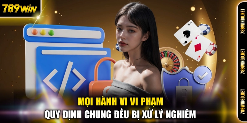 Mọi hành vi vi phạm quy định chung đều bị xử lý nghiêm